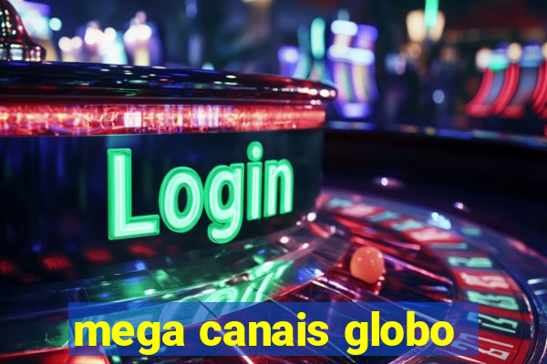 mega canais globo